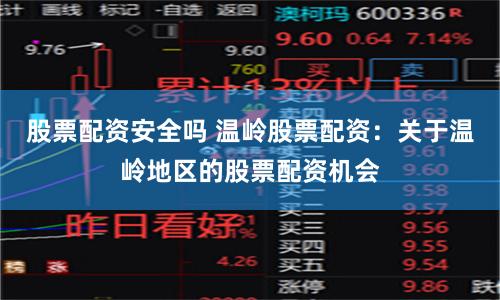 股票配资安全吗 温岭股票配资：关于温岭地区的股票配资机会