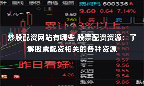 炒股配资网站有哪些 股票配资资源：了解股票配资相关的各种资源