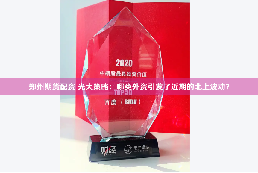 郑州期货配资 光大策略：哪类外资引发了近期的北上波动？